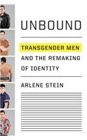 Unbound: Transgender Men and the Remaking of Identity