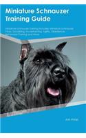 Miniature Schnauzer Training Guide Miniature Schnauzer Training Includes: Miniature Schnauzer Tricks, Socializing, Housetraining, Agility, Obedience, Behavioral Training and More: Miniature Schnauzer Tricks, Socializing, Housetraining, Agility, Obedience, Behavioral Training and More