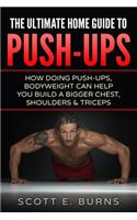 The Ultimate Home Guide To Push-Ups: How Doing Push-ups & Bodyweight Can Help You Build A Bigger Chest, Shoulders & Triceps(English)