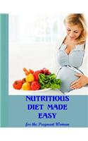 Nutritious Diet Made Easy: For the Pregnant Woman