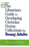 The Librarian's Guide to Developing Christian Fiction Collections for Young Adults