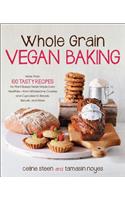 Whole Grain Vegan Baking: More Than 100 Tasty Recipes for Plant-Based Treats Made Even Healthier-From Wholesome Cookies and Cupcakes to Breads, Biscuits, and More