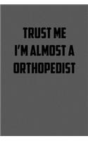 Trust Me I&#65533;m Almost a Orthopedist: 6x9 Journal sarcastic work hospital notebook gift presents for under 10 dollars