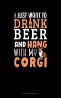 I Just Want To Drink Beer & Hang With My Corgi