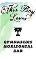 This Boy Loves GYMNASTICS HORIZONTAL BAR Notebook: Simple Notebook, Awesome Gift For Boys, Decorative Journal for GYMNASTICS HORIZONTAL BAR Lover: Notebook /Journal Gift, Decorative Pages,100 pages, 