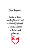 Dear Boyfriend, Thanks for being my Boyfriend. if i had a different Boyfriend, I would punch him in the face and go find you