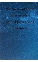 We must not allow other people's limited perceptions to define us