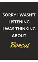 Sorry I Wasn't Listening I Was Thinking About Bonsai: A Bonsai Journal Notebook to Write Down Things, Take Notes, Record Plans or Keep Track of Habits (6" x 9" - 120 Pages)