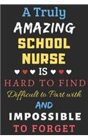 A Truly Amazing School Nurse Is Hard To Find Difficult To Part With And Impossible To Forget: lined notebook, funny School Nurse Gift