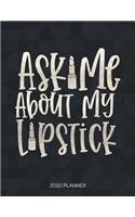 Ask Me About My Lipstick 2020 Planner: Dated Weekly Planner With To Do Notes & Inspirational Quotes