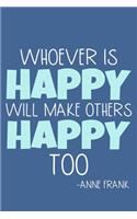 Whoever Is Happy Will Make Others Happy Too - Anne Frank