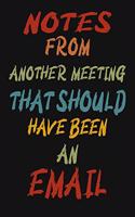 Notes From Another Meeting That Should Have Been An Email: 6 X 9 Blank Lined Coworker Gag Gift Funny Office Notebook Journal