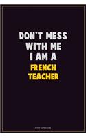 Don't Mess With Me, I Am A French Teacher