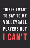 Things I Want To Say To My Volleyball Players But I Can't
