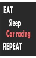 Eat Sleep Car racing Repeat: Sports Notebook Gift: Lined Notebook / Journal Gift.