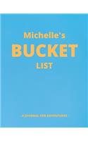 Michelle's Bucket List: A Creative, Personalized Bucket List Gift For Michelle To Journal Adventures. 8.5 X 11 Inches - 120 Pages (54 'What I Want To Do' Pages and 66 'Plac