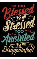 I'm Too Blessed To Be Stressed Too Anointed To Be Disappointed