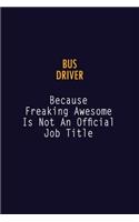 Bus Driver Because Freaking Awesome is not An Official Job Title: 6X9 Career Pride Notebook Unlined 120 pages Writing Journal