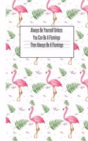 Always Be Yourself Unless You Can Be A Flamingo Then Always Be A Flamingo
