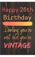 Happy 26th Birthday Darling You're Not Old You're Vintage: Cute Quotes 26th Birthday Card Quote Journal / Notebook / Diary / Appreciation Gift / Cute Backgrounds / Vintage Meaning / Vintage Style