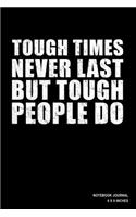 Tough Times Never Last But Tough People Do: Notebook, Journal, Or Diary - 110 Blank Lined Pages - 6" X 9" - Matte Finished Soft Cover