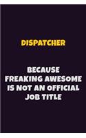 Dispatcher, Because Freaking Awesome Is Not An Official Job Title: 6X9 Career Pride Notebook Unlined 120 pages Writing Journal