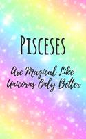 Pisceses Are Magical Like Unicorns Only Better