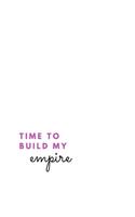 Time To Build My Empire: (Paperback, 6" x 9", 140 lined pages)