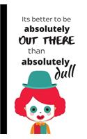 It's better to be absolutely Out There than absolutely dull: Cute Clown Notebook / Journal, Unique Great Gift Ideas, 100 pages