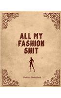 All My Fashion Shit Fashion Sketchbook