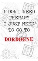 I Don't Need Therapy I Just Need To Go To Dordogne