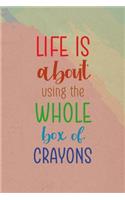 Life Is About Using The Whole Box Of Crayons