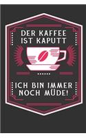 Der Kaffee ist kaputt ich bin immer noch müde