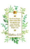 For If You Forgive Others When They Sin Against You, Your Heavenly Fa-Ther Will Also Forgive You: Matthew 6:14 Bible Journal