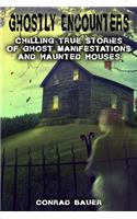 Ghostly Encounters: Chilling True Stories of Ghost Manifestations and Haunted Houses