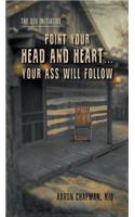 Point Your Head and Heart...Your Ass Will Follow
