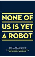 None of Us Is Yet a Robot