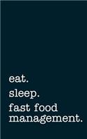 Eat. Sleep. Fast Food Management. - Lined Notebook