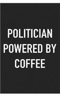 Politician Powered by Coffee: A 6x9 Inch Matte Softcover Journal Notebook with 120 Blank Lined Pages and a Funny Caffeine Loving Cover Slogan