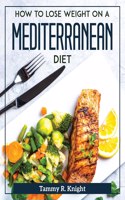 How to Lose Weight on a Mediterranean Diet