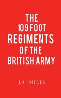The 109 Foot Regiments of the British Army: A History of the 109 Infantry of the Line Regiments 1633- 1899