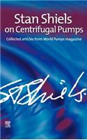 Stan Shiels on Centrifugal Pumps: Collected Articles from 'World Pumps' Magazine
