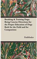 Breaking & Training Dogs: Being Concise Directions for the Proper Education of Dogs Both for the Field and for Companions