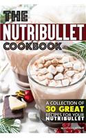 The Nutribullet Cookbook: A Collection of 30 Great Recipes for Your Nutribullet