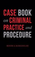 Case Book on Criminal Practice and Procedure