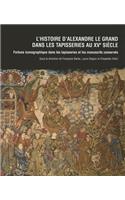 L'Histoire d'Alexandre Le Grand Dans Les Tapisseries Au Xve Siecle