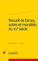 Recueil de Farces, Soties Et Moralites Du Xve Siecle
