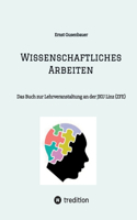 Wissenschaftliches Arbeiten: Das Buch zur Lehrveranstaltung an der JKU Linz (ZFE)