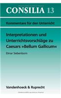 Interpretationen Und Unterrichtsvorschlage Zu Caesars Bellum Gallicum