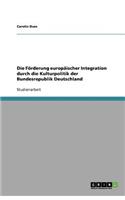 Die Förderung europäischer Integration durch die Kulturpolitik der Bundesrepublik Deutschland: (German)